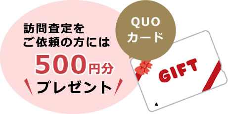 訪問査定をご依頼の方にはQUOカード500円分プレゼント